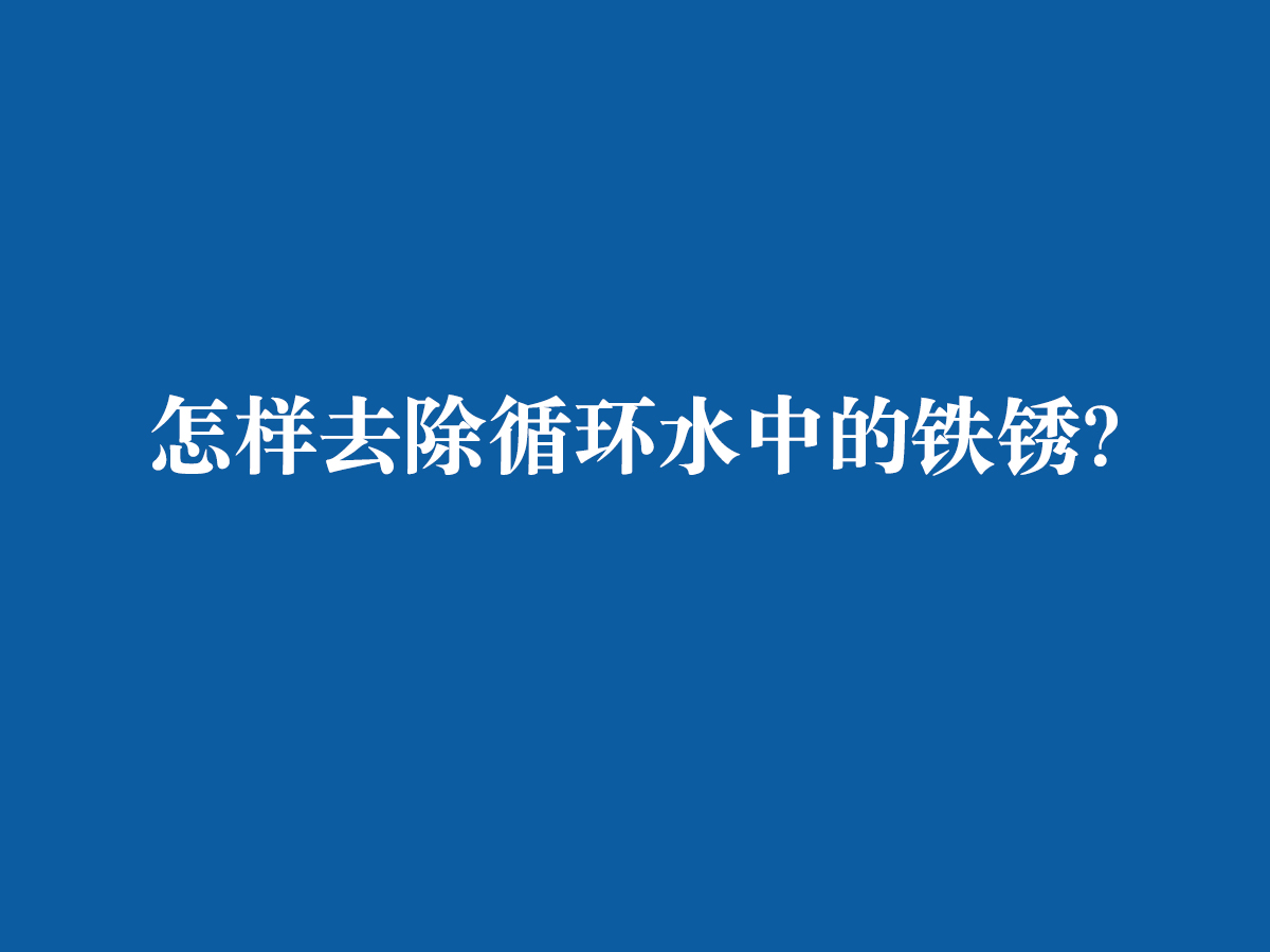 怎樣去除循環水中的鐵銹